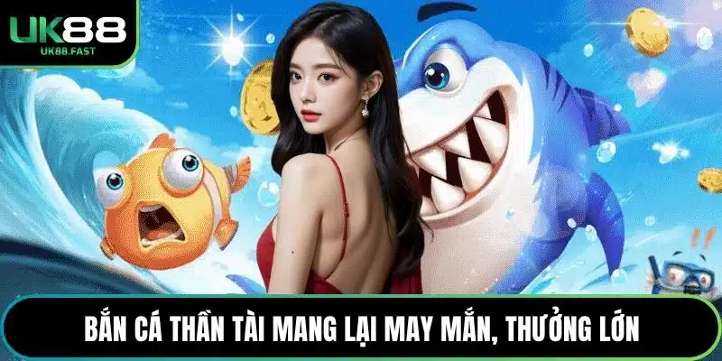 Bắn Cá Thần Tài mang lại may mắn, thưởng lớn