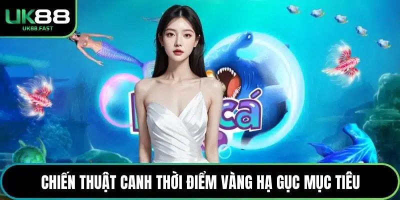 Chiến thuật canh thời điểm vàng hạ gục mục tiêu