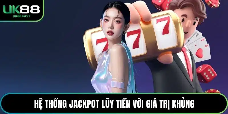 Hệ thống jackpot lũy tiến với giá trị khủng