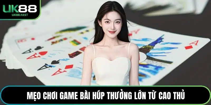 Mẹo chơi game bài húp thưởng lớn từ cao thủ