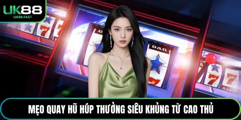 Mẹo quay hũ húp thưởng siêu khủng từ cao thủ