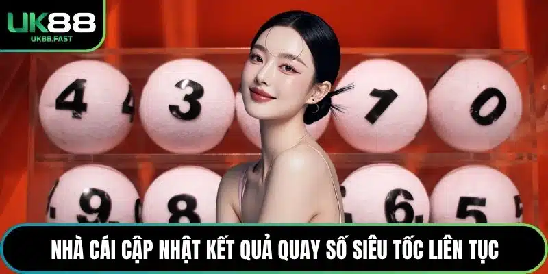 Nhà cái cập nhật kết quả quay số siêu tốc liên tục