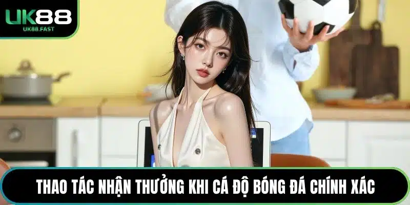 Thao tác nhận thưởng khi cá độ bóng đá chính xác