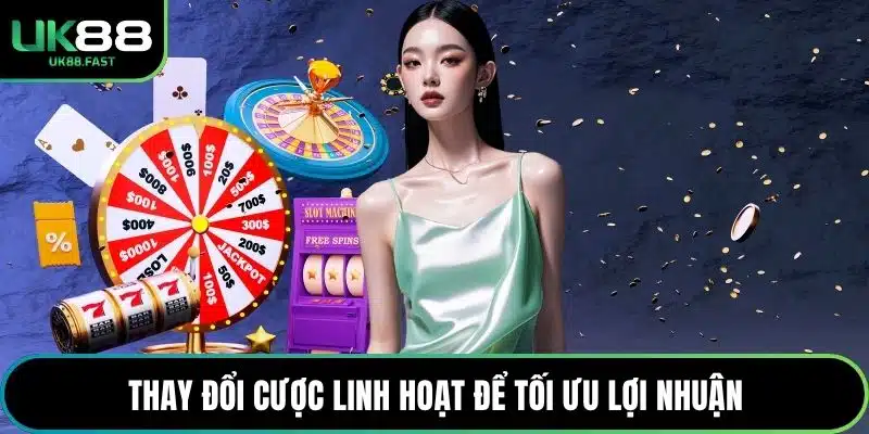 Thay đổi cược linh hoạt để tối ưu lợi nhuận