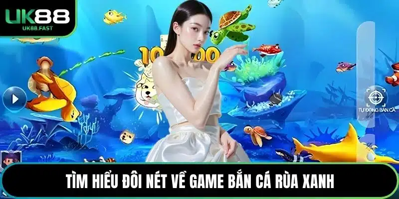 Tìm hiểu đôi nét về game bắn cá rùa xanh