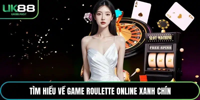 Tìm hiểu về game Roulette online xanh chín