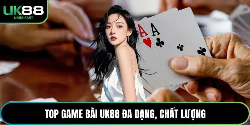 Top game bài UK88 đa dạng, chất lượng
