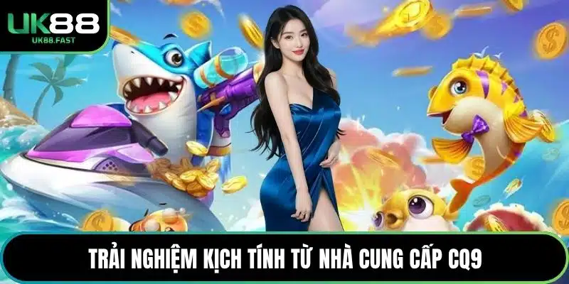 Trải nghiệm kịch tính từ nhà cung cấp CQ9