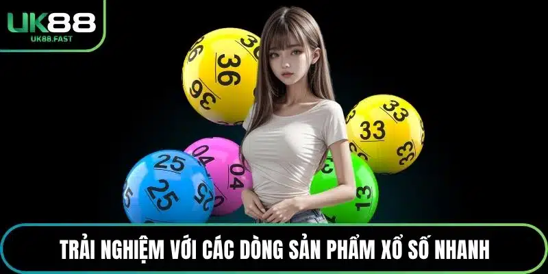 Trải nghiệm với các dòng sản phẩm xổ số nhanh