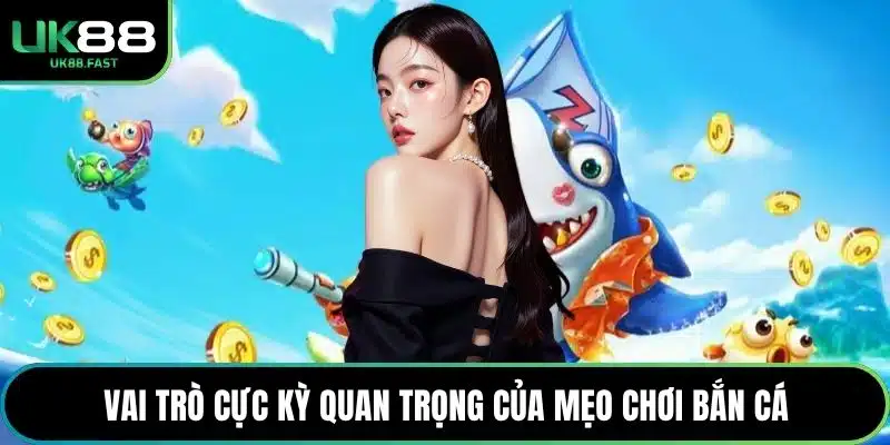 Vai trò cực kỳ quan trọng của mẹo chơi bắn cá