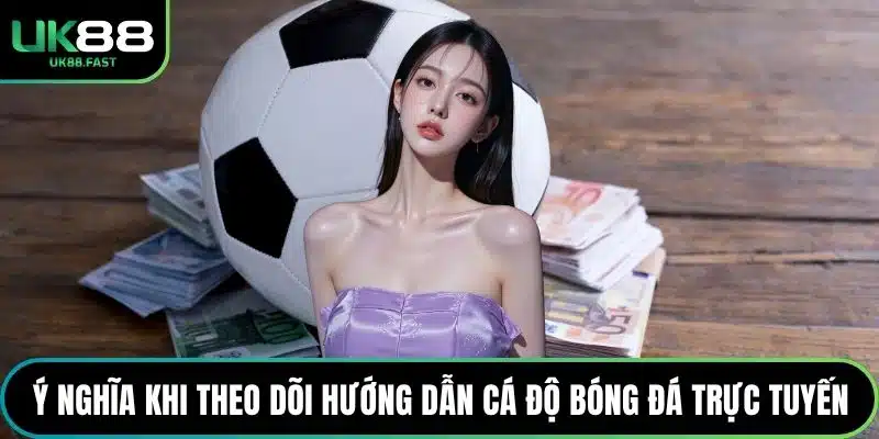 Ý nghĩa khi theo dõi hướng dẫn cá độ bóng đá trực tuyến